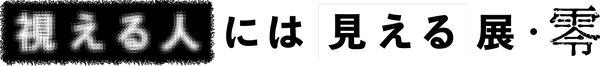視える人には見える展・零